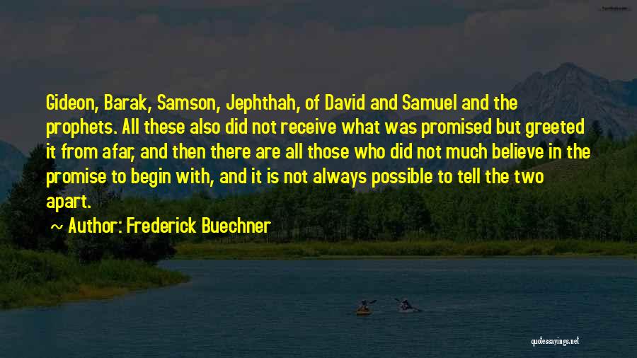 Frederick Buechner Quotes: Gideon, Barak, Samson, Jephthah, Of David And Samuel And The Prophets. All These Also Did Not Receive What Was Promised