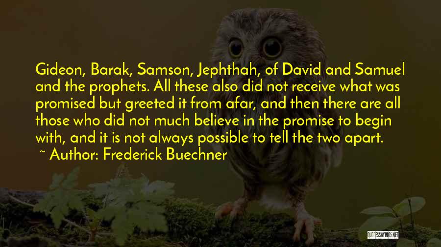 Frederick Buechner Quotes: Gideon, Barak, Samson, Jephthah, Of David And Samuel And The Prophets. All These Also Did Not Receive What Was Promised