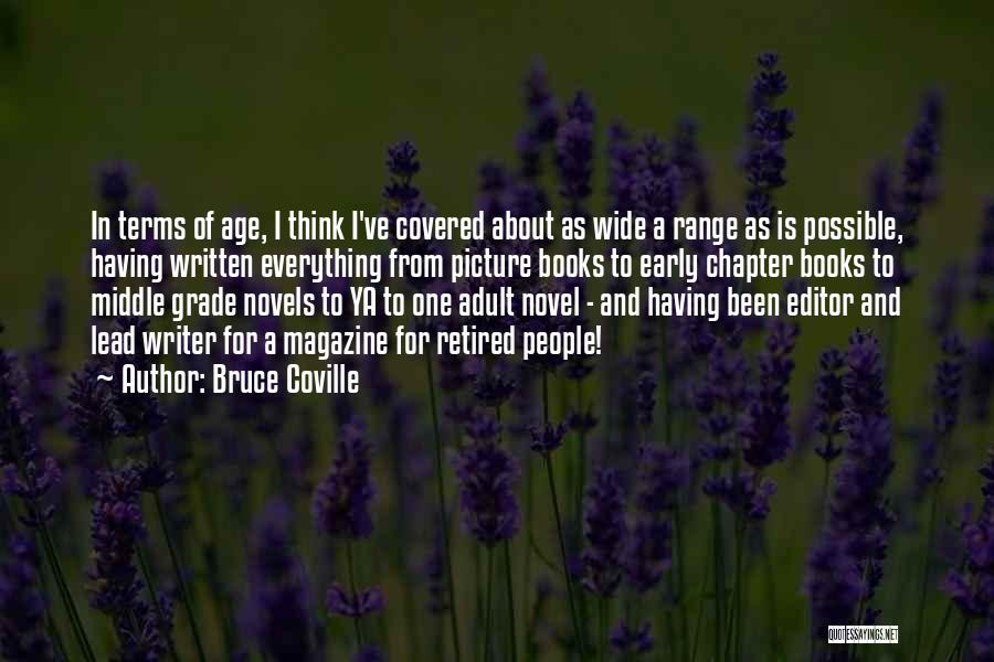 Bruce Coville Quotes: In Terms Of Age, I Think I've Covered About As Wide A Range As Is Possible, Having Written Everything From