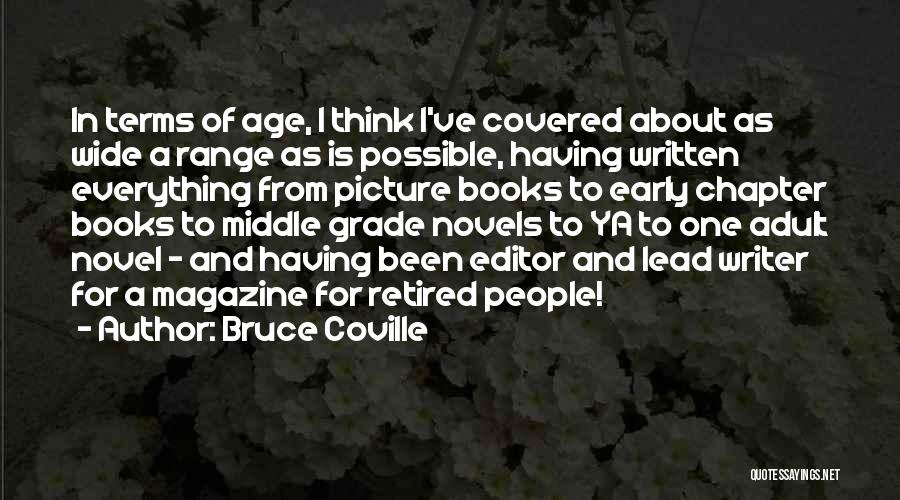 Bruce Coville Quotes: In Terms Of Age, I Think I've Covered About As Wide A Range As Is Possible, Having Written Everything From