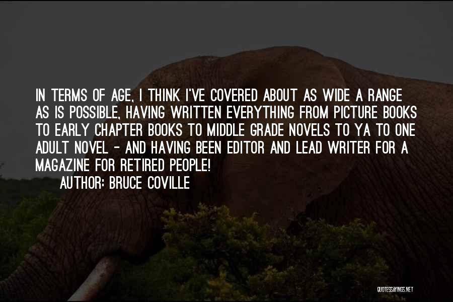 Bruce Coville Quotes: In Terms Of Age, I Think I've Covered About As Wide A Range As Is Possible, Having Written Everything From