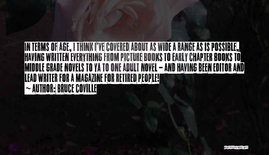 Bruce Coville Quotes: In Terms Of Age, I Think I've Covered About As Wide A Range As Is Possible, Having Written Everything From