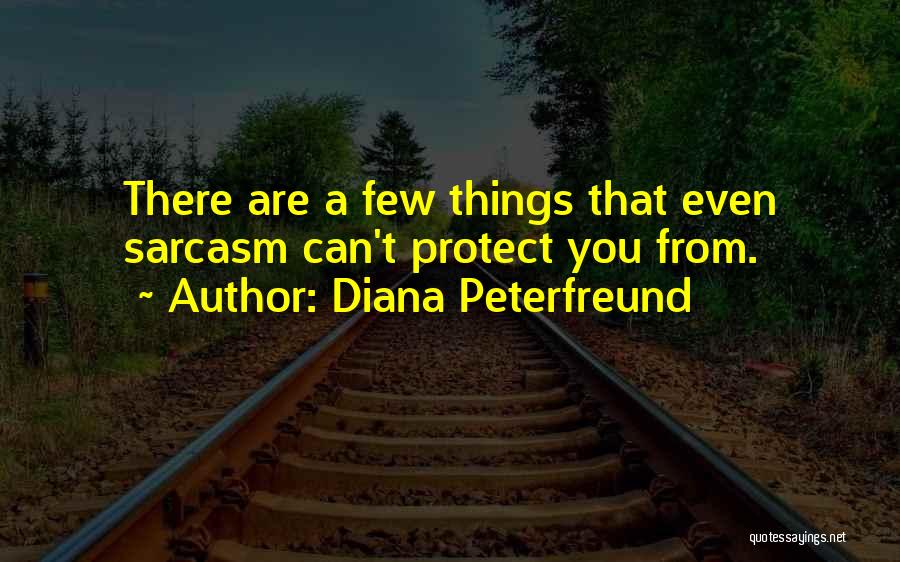 Diana Peterfreund Quotes: There Are A Few Things That Even Sarcasm Can't Protect You From.