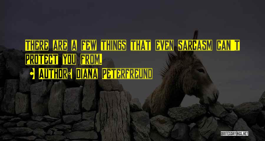 Diana Peterfreund Quotes: There Are A Few Things That Even Sarcasm Can't Protect You From.