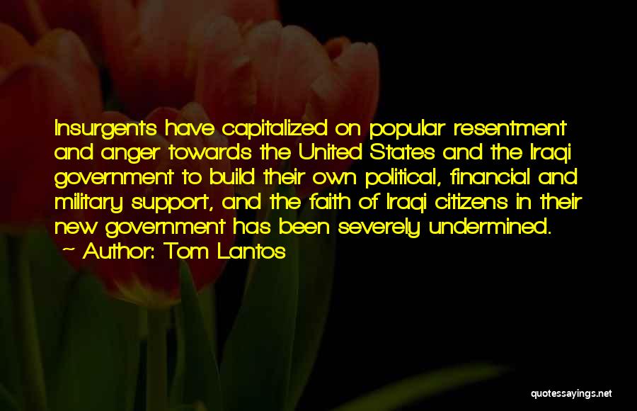 Tom Lantos Quotes: Insurgents Have Capitalized On Popular Resentment And Anger Towards The United States And The Iraqi Government To Build Their Own