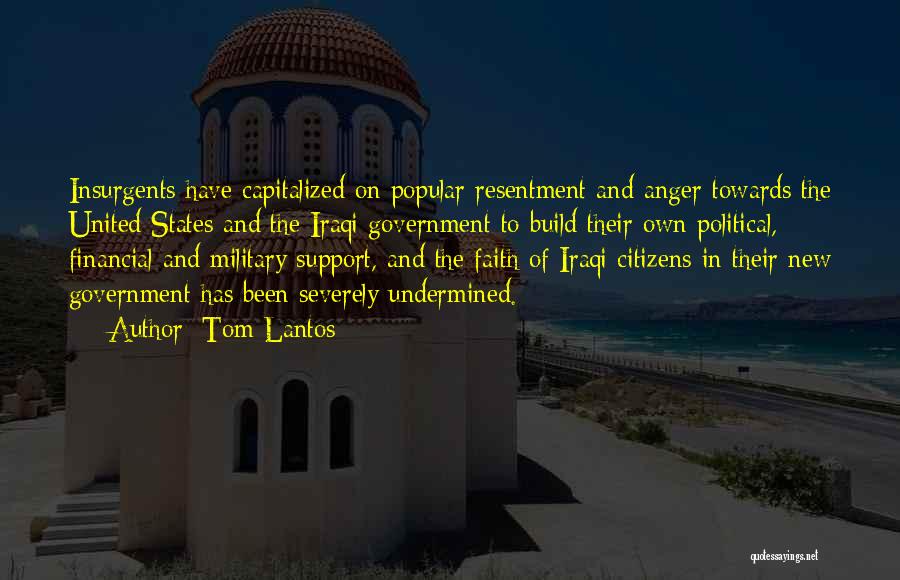 Tom Lantos Quotes: Insurgents Have Capitalized On Popular Resentment And Anger Towards The United States And The Iraqi Government To Build Their Own