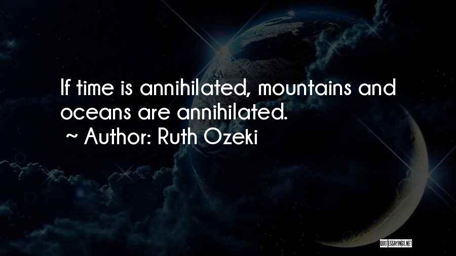 Ruth Ozeki Quotes: If Time Is Annihilated, Mountains And Oceans Are Annihilated.