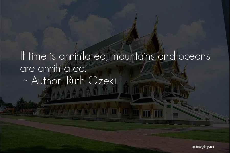 Ruth Ozeki Quotes: If Time Is Annihilated, Mountains And Oceans Are Annihilated.