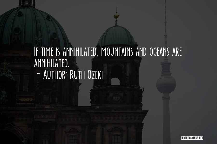 Ruth Ozeki Quotes: If Time Is Annihilated, Mountains And Oceans Are Annihilated.