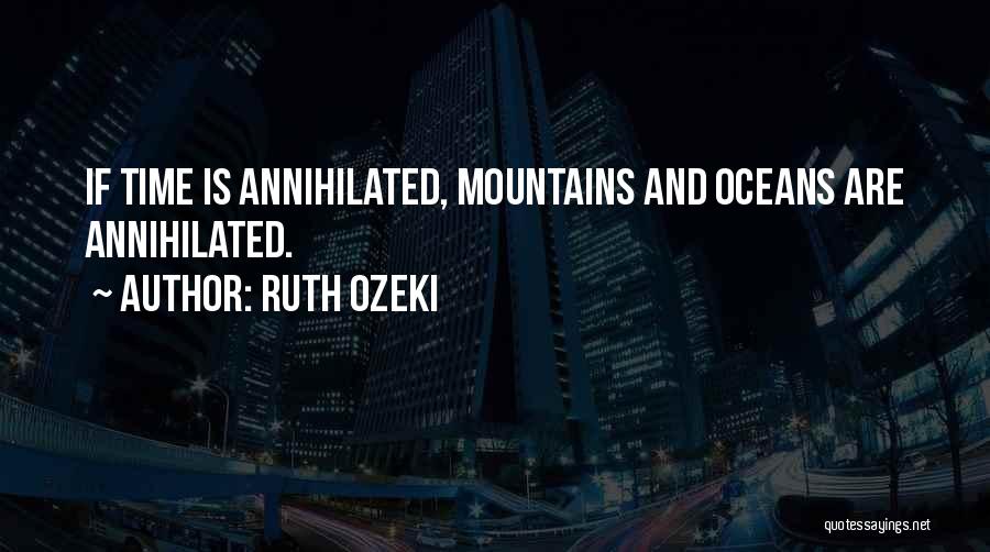 Ruth Ozeki Quotes: If Time Is Annihilated, Mountains And Oceans Are Annihilated.