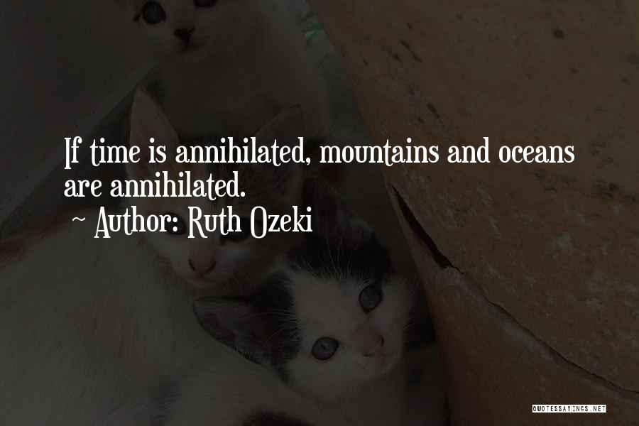 Ruth Ozeki Quotes: If Time Is Annihilated, Mountains And Oceans Are Annihilated.