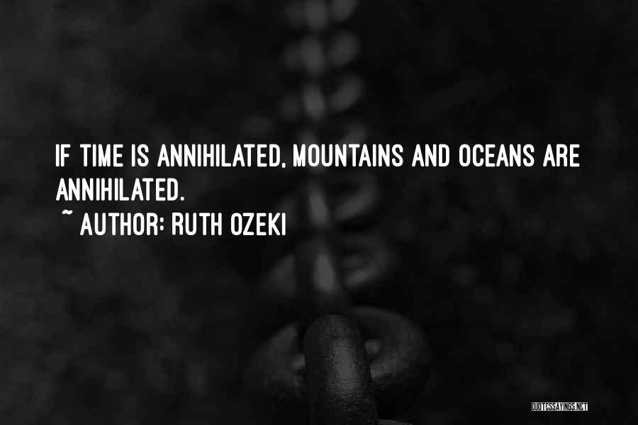 Ruth Ozeki Quotes: If Time Is Annihilated, Mountains And Oceans Are Annihilated.