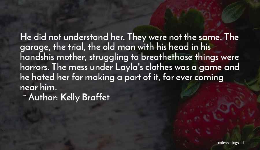 Kelly Braffet Quotes: He Did Not Understand Her. They Were Not The Same. The Garage, The Trial, The Old Man With His Head