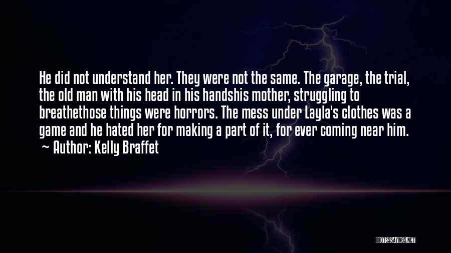 Kelly Braffet Quotes: He Did Not Understand Her. They Were Not The Same. The Garage, The Trial, The Old Man With His Head