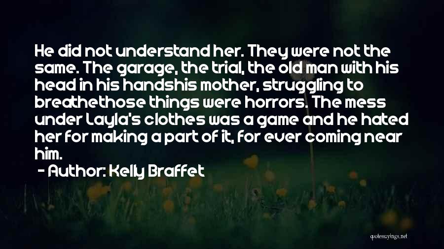 Kelly Braffet Quotes: He Did Not Understand Her. They Were Not The Same. The Garage, The Trial, The Old Man With His Head