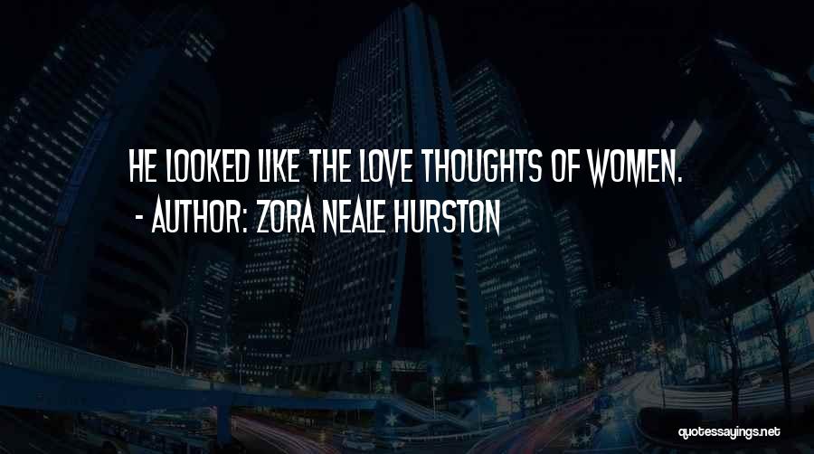 Zora Neale Hurston Quotes: He Looked Like The Love Thoughts Of Women.