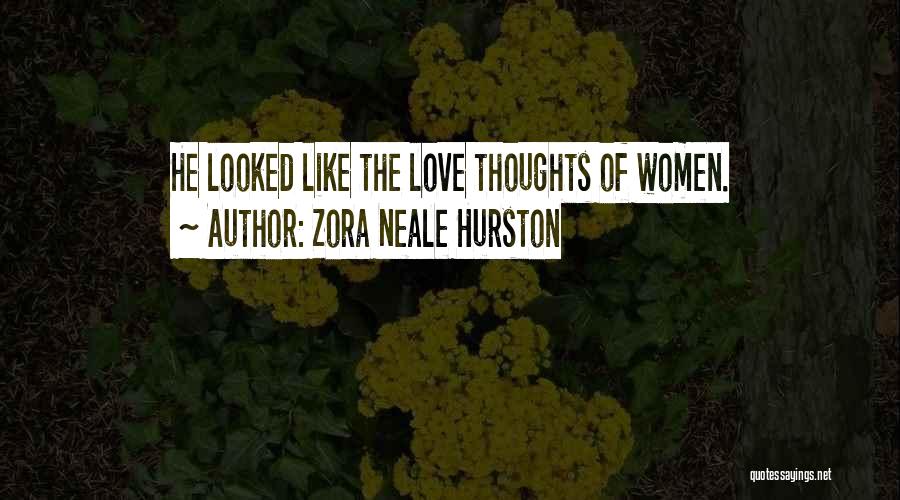 Zora Neale Hurston Quotes: He Looked Like The Love Thoughts Of Women.