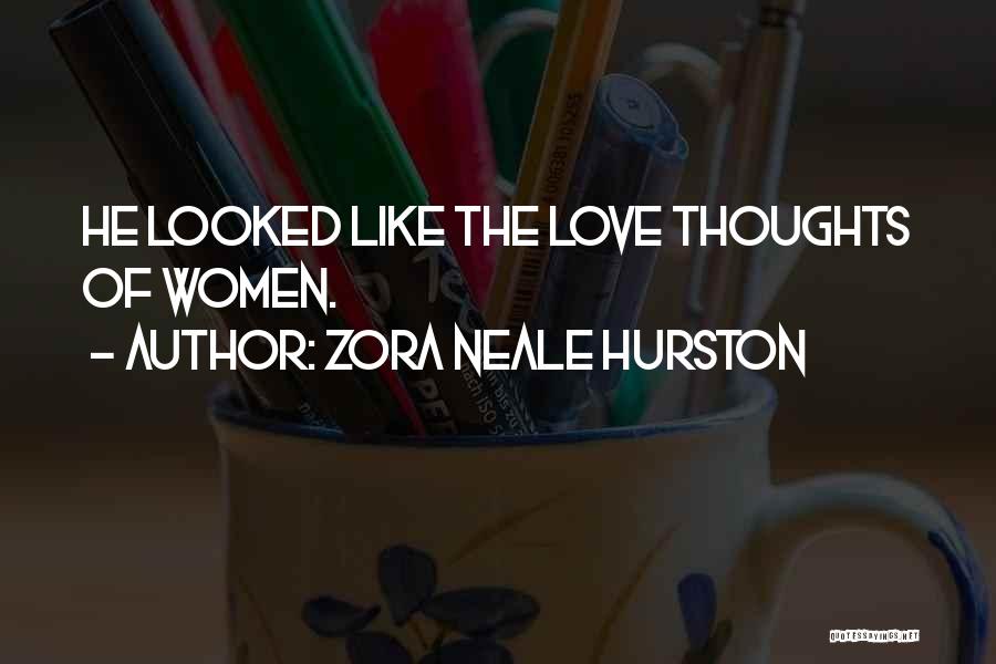 Zora Neale Hurston Quotes: He Looked Like The Love Thoughts Of Women.