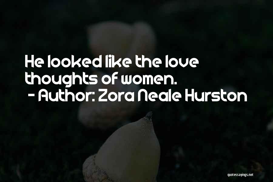 Zora Neale Hurston Quotes: He Looked Like The Love Thoughts Of Women.