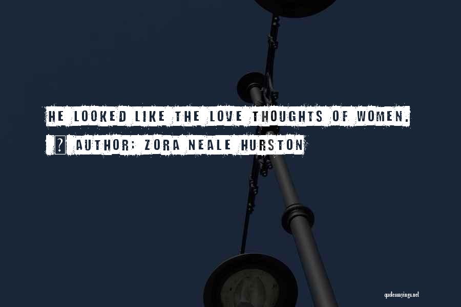 Zora Neale Hurston Quotes: He Looked Like The Love Thoughts Of Women.