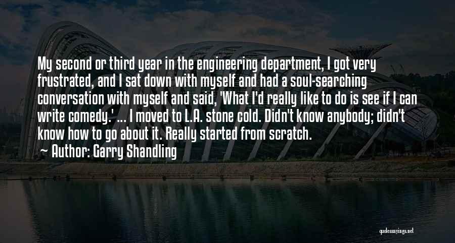 Garry Shandling Quotes: My Second Or Third Year In The Engineering Department, I Got Very Frustrated, And I Sat Down With Myself And