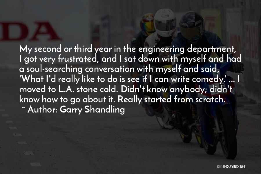 Garry Shandling Quotes: My Second Or Third Year In The Engineering Department, I Got Very Frustrated, And I Sat Down With Myself And