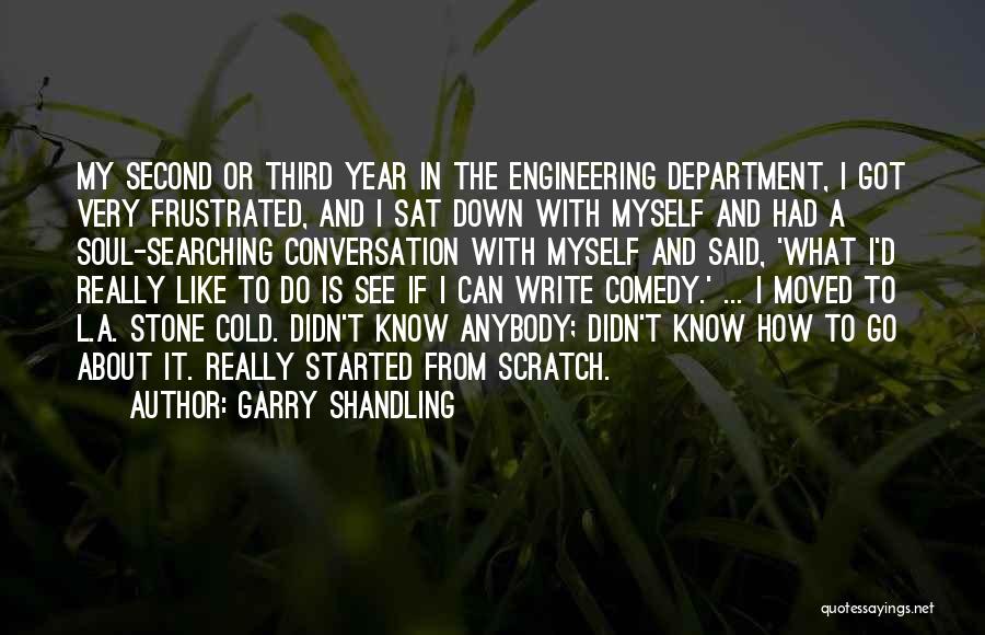 Garry Shandling Quotes: My Second Or Third Year In The Engineering Department, I Got Very Frustrated, And I Sat Down With Myself And