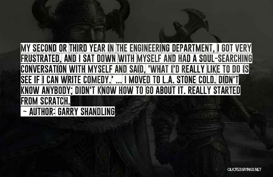 Garry Shandling Quotes: My Second Or Third Year In The Engineering Department, I Got Very Frustrated, And I Sat Down With Myself And
