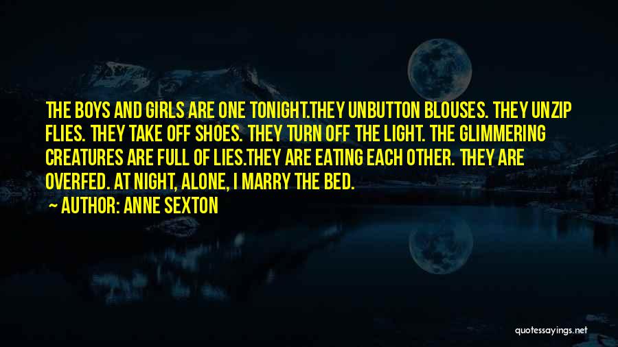 Anne Sexton Quotes: The Boys And Girls Are One Tonight.they Unbutton Blouses. They Unzip Flies. They Take Off Shoes. They Turn Off The