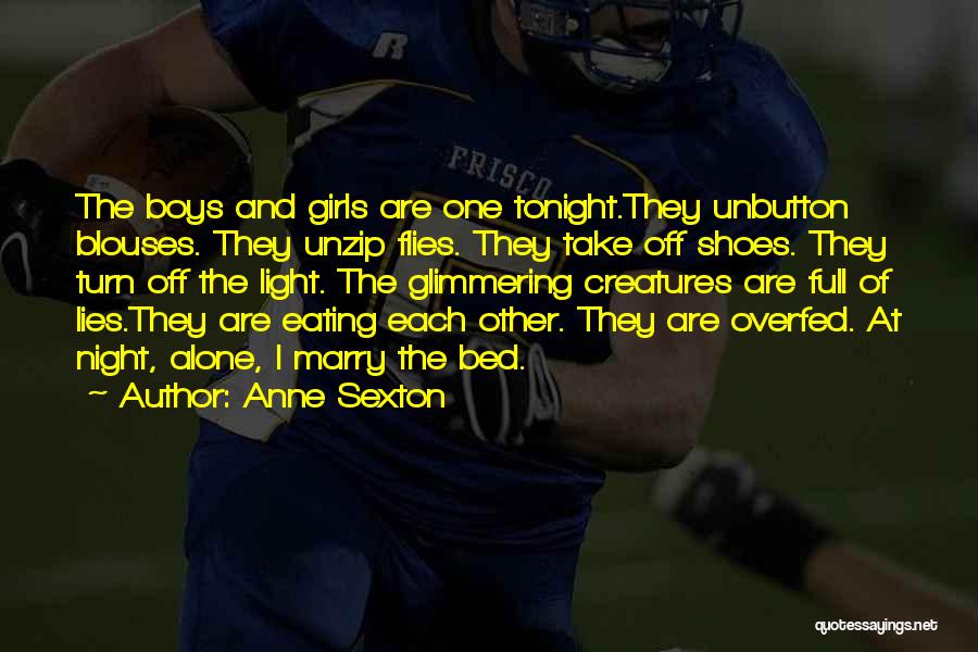 Anne Sexton Quotes: The Boys And Girls Are One Tonight.they Unbutton Blouses. They Unzip Flies. They Take Off Shoes. They Turn Off The