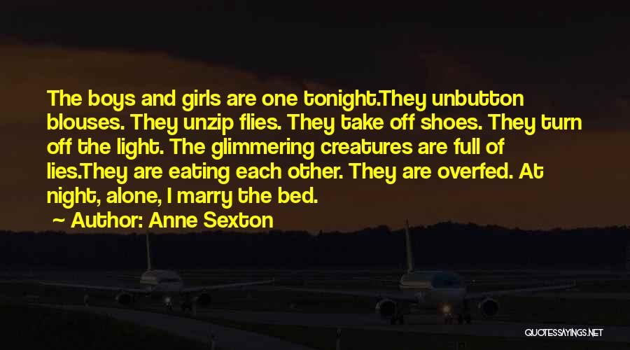 Anne Sexton Quotes: The Boys And Girls Are One Tonight.they Unbutton Blouses. They Unzip Flies. They Take Off Shoes. They Turn Off The