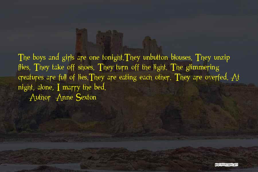 Anne Sexton Quotes: The Boys And Girls Are One Tonight.they Unbutton Blouses. They Unzip Flies. They Take Off Shoes. They Turn Off The