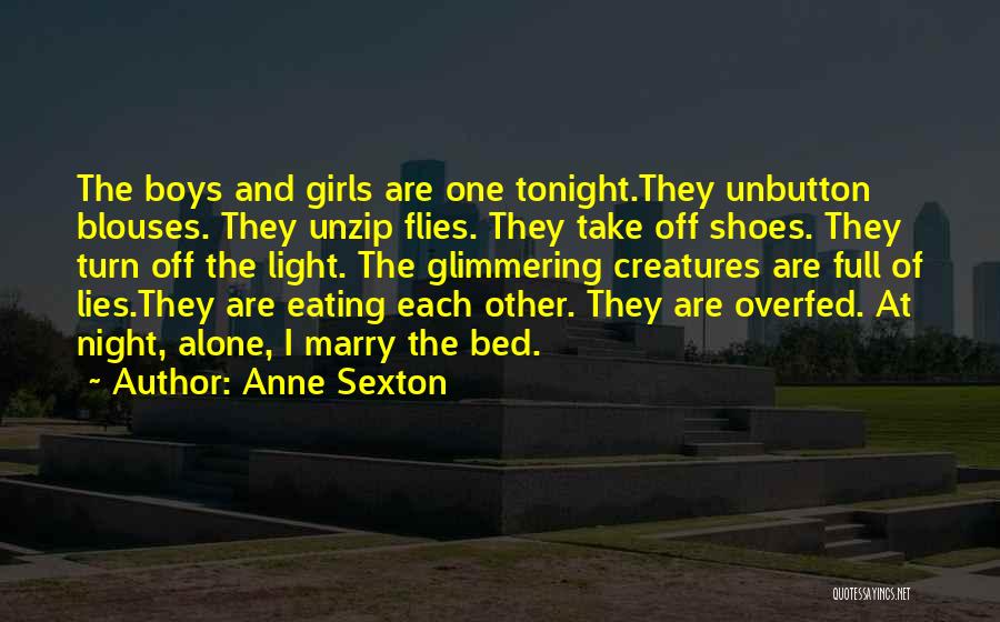 Anne Sexton Quotes: The Boys And Girls Are One Tonight.they Unbutton Blouses. They Unzip Flies. They Take Off Shoes. They Turn Off The