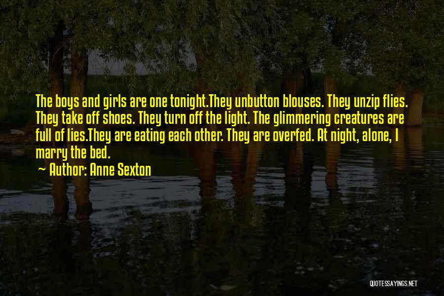 Anne Sexton Quotes: The Boys And Girls Are One Tonight.they Unbutton Blouses. They Unzip Flies. They Take Off Shoes. They Turn Off The