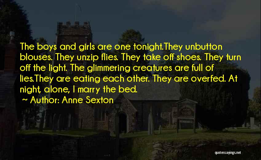 Anne Sexton Quotes: The Boys And Girls Are One Tonight.they Unbutton Blouses. They Unzip Flies. They Take Off Shoes. They Turn Off The