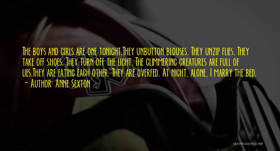 Anne Sexton Quotes: The Boys And Girls Are One Tonight.they Unbutton Blouses. They Unzip Flies. They Take Off Shoes. They Turn Off The