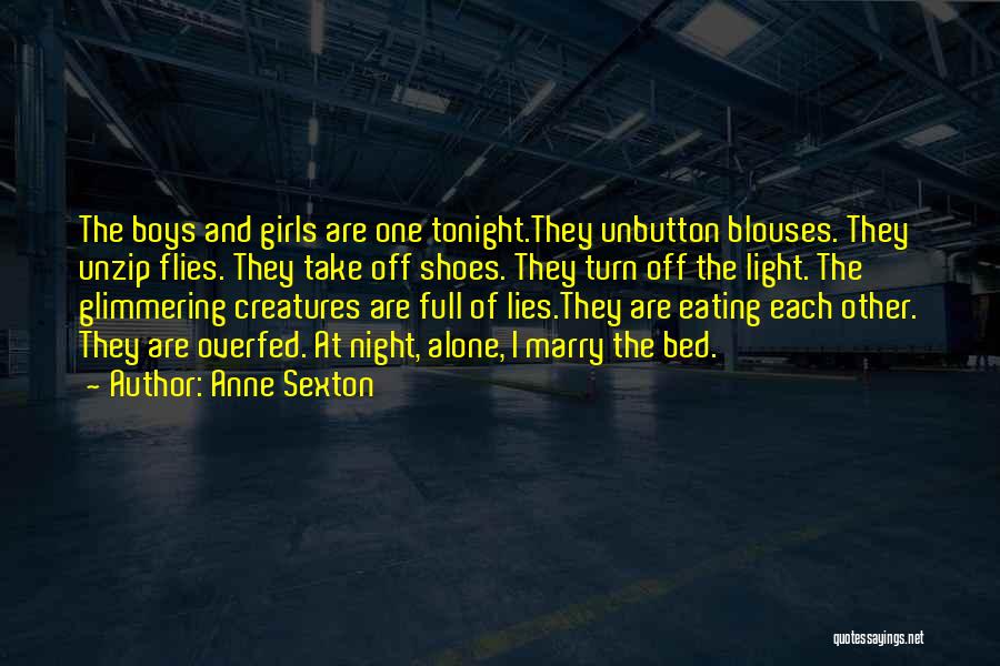 Anne Sexton Quotes: The Boys And Girls Are One Tonight.they Unbutton Blouses. They Unzip Flies. They Take Off Shoes. They Turn Off The