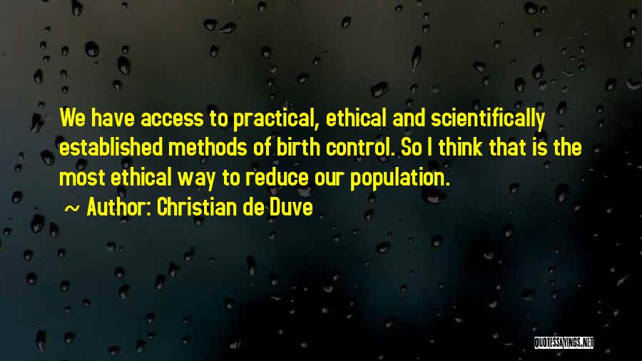 Christian De Duve Quotes: We Have Access To Practical, Ethical And Scientifically Established Methods Of Birth Control. So I Think That Is The Most