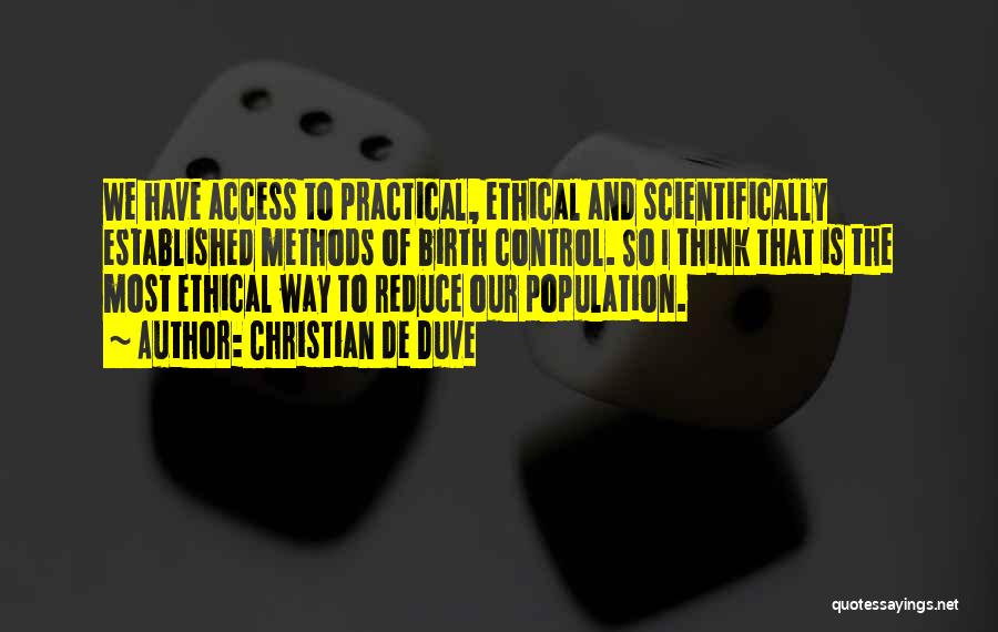 Christian De Duve Quotes: We Have Access To Practical, Ethical And Scientifically Established Methods Of Birth Control. So I Think That Is The Most