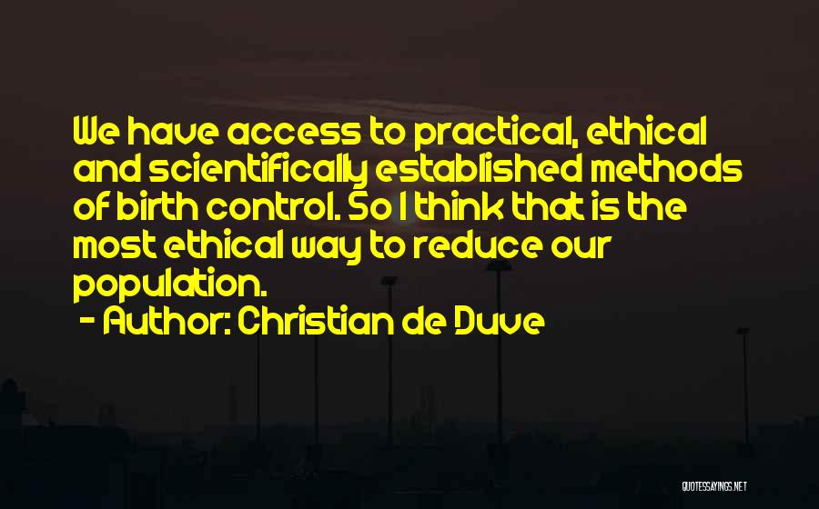 Christian De Duve Quotes: We Have Access To Practical, Ethical And Scientifically Established Methods Of Birth Control. So I Think That Is The Most