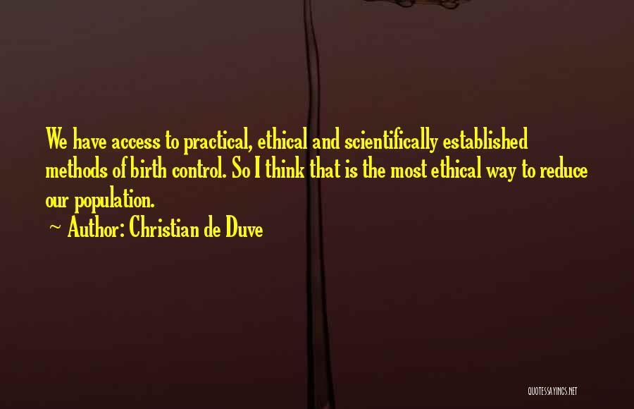 Christian De Duve Quotes: We Have Access To Practical, Ethical And Scientifically Established Methods Of Birth Control. So I Think That Is The Most