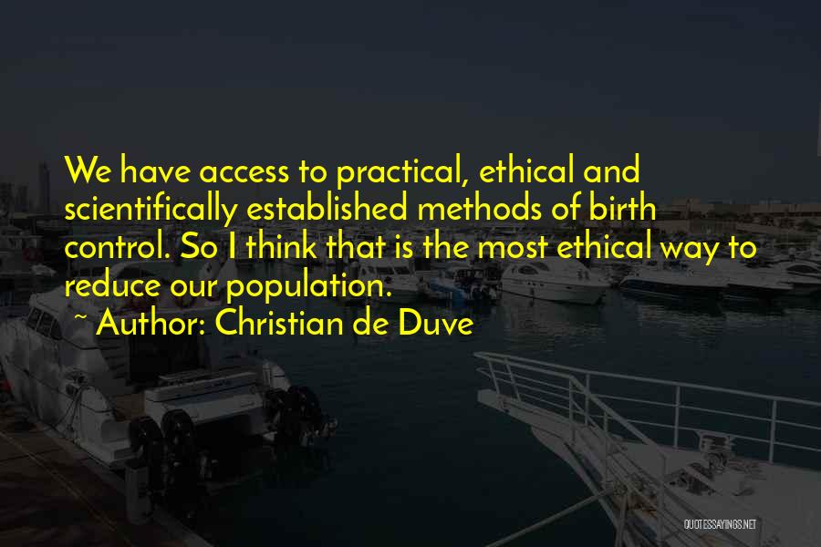 Christian De Duve Quotes: We Have Access To Practical, Ethical And Scientifically Established Methods Of Birth Control. So I Think That Is The Most