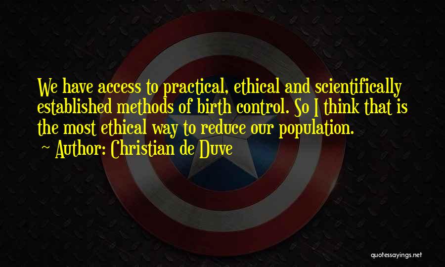 Christian De Duve Quotes: We Have Access To Practical, Ethical And Scientifically Established Methods Of Birth Control. So I Think That Is The Most