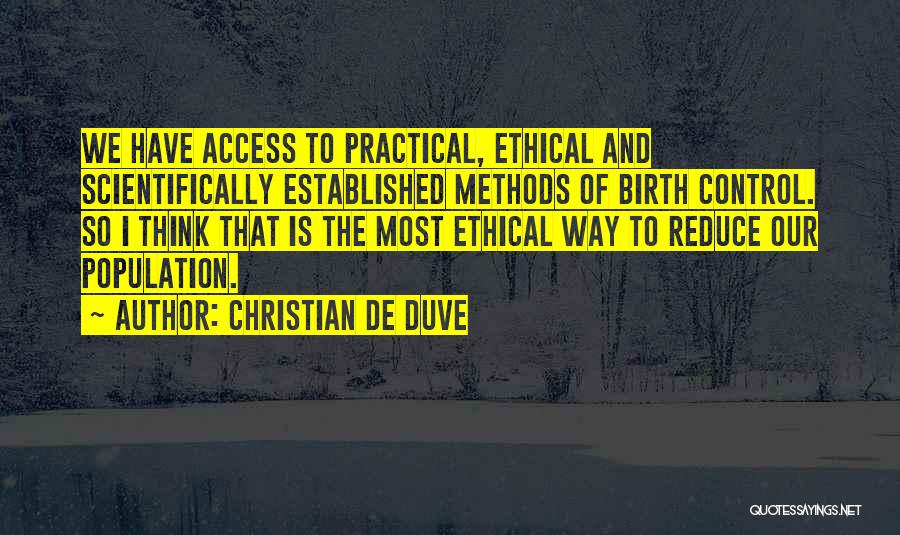 Christian De Duve Quotes: We Have Access To Practical, Ethical And Scientifically Established Methods Of Birth Control. So I Think That Is The Most