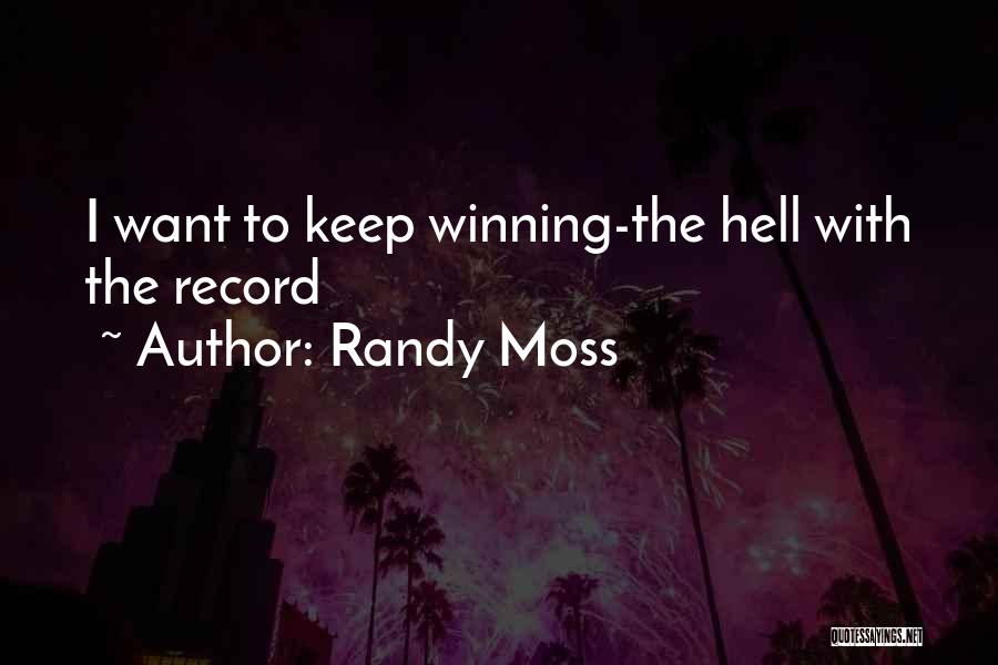 Randy Moss Quotes: I Want To Keep Winning-the Hell With The Record