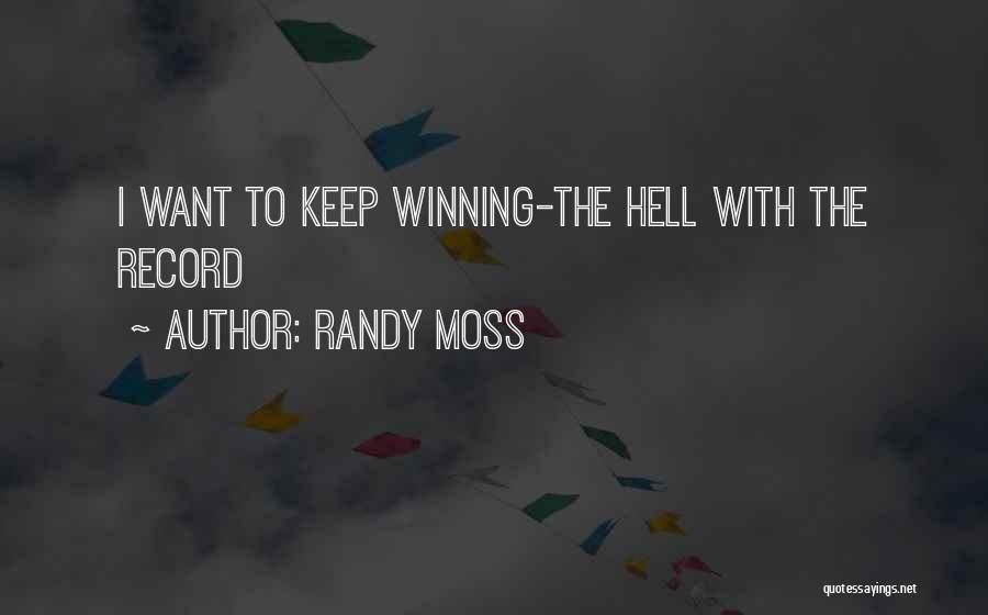 Randy Moss Quotes: I Want To Keep Winning-the Hell With The Record