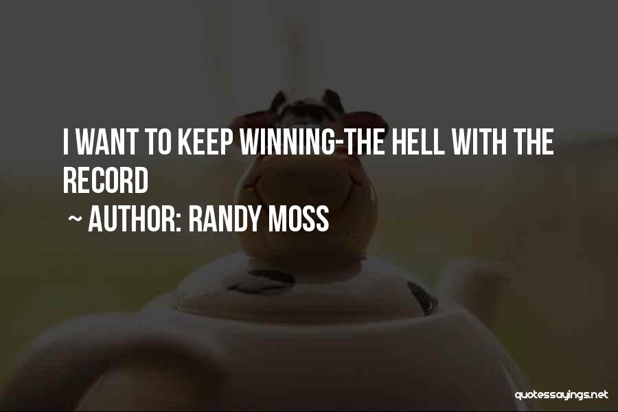 Randy Moss Quotes: I Want To Keep Winning-the Hell With The Record