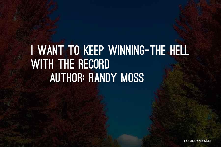 Randy Moss Quotes: I Want To Keep Winning-the Hell With The Record