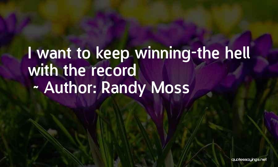 Randy Moss Quotes: I Want To Keep Winning-the Hell With The Record