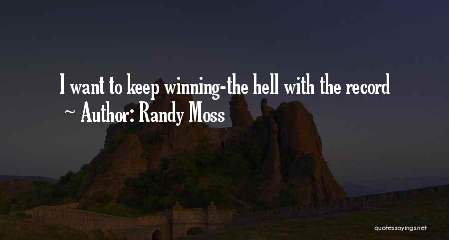 Randy Moss Quotes: I Want To Keep Winning-the Hell With The Record